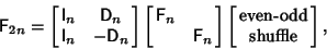 \begin{displaymath}
{\hbox{\sf F}}_{2n}=\left[{\matrix{{\hbox{\sf I}}_n & {\hbox...
...l\hbox{even-odd}\hfil\cr \hfil\hbox{shuffle}\hfil\cr}}\right],
\end{displaymath}