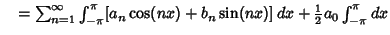 $\quad = \sum_{n=1}^\infty \int_{-\pi}^\pi [a_n\cos(nx)+b_n\sin(nx)]\,dx + {\textstyle{1\over 2}}a_0 \int_{-\pi}^\pi dx$