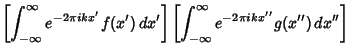 $\displaystyle \left[{\int_{-\infty}^\infty e^{-2\pi ikx'}f(x')\,dx'}\right]\left[{\int_{-\infty}^\infty e^{-2\pi ikx''}g(x'')\,dx''}\right]$