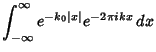 $\displaystyle \int_{-\infty}^\infty e^{-k_0\vert x\vert}e^{-2\pi ikx}\,dx$