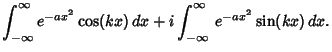 $\displaystyle \int_{-\infty}^\infty e^{-ax^2} \cos (kx)\,dx+i\int_{-\infty}^\infty \,e^{-ax^2}\sin (kx)\,dx.$