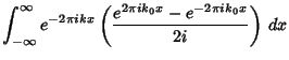 $\displaystyle \int_{-\infty}^\infty e^{-2\pi ikx}\left({e^{2\pi ik_0x}-e^{-2\pi ik_0x}\over 2i}\right)\,dx$