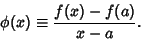 \begin{displaymath}
\phi(x)\equiv {f(x)-f(a)\over x-a}.
\end{displaymath}