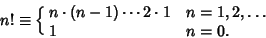 \begin{displaymath}
n!\equiv \cases{
n\cdot(n-1)\cdots 2 \cdot 1 & $n=1, 2, \ldots$\cr
1 & $n = 0$.\cr}
\end{displaymath}