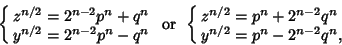 \begin{displaymath}
\cases{
z^{n/2}=2^{n-2}p^n+q^n\cr
y^{n/2}=2^{n-2}p^n-q^n\cr}...
... \cases{
z^{n/2}=p^n+2^{n-2}q^n\cr
y^{n/2}=p^n-2^{n-2}q^n,\cr}
\end{displaymath}