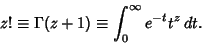 \begin{displaymath}
z! \equiv \Gamma (z+1) \equiv \int^\infty_0 e^{-t}t^z\,dt.
\end{displaymath}