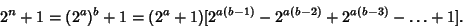 \begin{displaymath}
2^n+1=(2^a)^b+1 = (2^a+1)[2^{a(b-1)}-2^{a(b-2)}+2^{a(b-3)}-\ldots+1].
\end{displaymath}