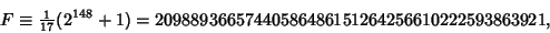 \begin{displaymath}
F\equiv {\textstyle{1\over 17}}(2^{148}+1)=20988936657440586486151264256610222593863921,
\end{displaymath}