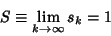 \begin{displaymath}
S\equiv \lim_{k\to\infty} s_k = 1
\end{displaymath}