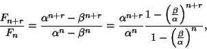 \begin{displaymath}
{F_{n+r}\over F_n}={\alpha^{n+r}-\beta^{n+r}\over\alpha^n-\b...
...alpha}\right)^{n+r}\over 1-\left({\beta\over\alpha}\right)^n},
\end{displaymath}