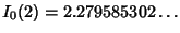 $\displaystyle I_0(2) =2.279585302\ldots$