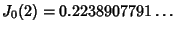 $\displaystyle J_0(2) =0.2238907791\ldots$