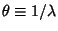 $\theta \equiv 1/\lambda$