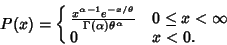 \begin{displaymath}
P(x) = \cases{
{x^{\alpha-1}e^{-x/\theta}\over \Gamma (\alpha)\theta^\alpha} & $0 \leq x < \infty$\cr
0 & $x < 0$.\cr}
\end{displaymath}