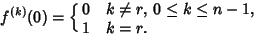 \begin{displaymath}
f^{(k)}(0)=\cases{0 & $k\not=r$, $0\leq k\leq n-1$,\cr 1 & $k=r$.\cr}
\end{displaymath}