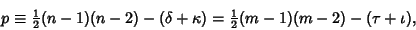 \begin{displaymath}
p\equiv {\textstyle{1\over 2}}(n-1)(n-2)-(\delta+\kappa)={\textstyle{1\over 2}}(m-1)(m-2)-(\tau+\iota),
\end{displaymath}