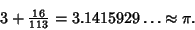 \begin{displaymath}
3+{\textstyle{16\over 113}}=3.1415929\ldots\approx\pi.
\end{displaymath}