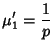 $\displaystyle \mu'_1={1\over p}$