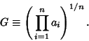 \begin{displaymath}
G\equiv \left({\,\prod_{i=1}^n a_i}\right)^{1/n}.
\end{displaymath}