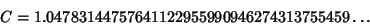 \begin{displaymath}
C = 1.04783144757641122955990946274313755459\ldots
\end{displaymath}