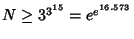 $N\geq
3^{3^{15}}=e^{e^{16.573}}$