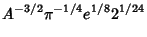 $\displaystyle A^{-3/2}\pi^{-1/4}e^{1/8} 2^{1/24}$