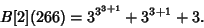 \begin{displaymath}
B[2](266)=3^{3^{3+1}}+3^{3+1}+3.
\end{displaymath}