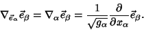 \begin{displaymath}
\nabla_{{\vec e}_\alpha} {\vec e}_\beta=\nabla_\alpha {\vec ...
...{g_\alpha}} {\partial \over \partial x_\alpha} {\vec e}_\beta.
\end{displaymath}