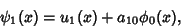 \begin{displaymath}
\psi_1(x) = u_1(x)+a_{10}\phi_0(x),
\end{displaymath}