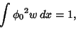 \begin{displaymath}
\int {\phi_0}^2w\,dx=1,
\end{displaymath}