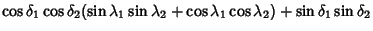 $\displaystyle \cos\delta_1\cos\delta_2(\sin\lambda_1\sin\lambda_2+\cos\lambda_1\cos\lambda_2)+\sin\delta_1\sin\delta_2$