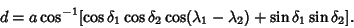 \begin{displaymath}
d=a\cos^{-1}[\cos\delta_1\cos\delta_2\cos(\lambda_1-\lambda_2)+\sin\delta_1\sin\delta_2].
\end{displaymath}