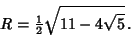 \begin{displaymath}
R={\textstyle{1\over 2}}\sqrt{11-4\sqrt{5}}\,.
\end{displaymath}