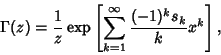 \begin{displaymath}
\Gamma(z)={1\over z}\mathop{\rm exp}\nolimits \left[{\sum_{k=1}^\infty {(-1)^k s_k\over k} x^k}\right],
\end{displaymath}