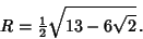 \begin{displaymath}
R={\textstyle{1\over 2}}\sqrt{13-6\sqrt{2}}\,.
\end{displaymath}