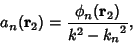 \begin{displaymath}
a_n({\bf r}_2) = {\phi_n({\bf r}_2)\over k^2-{k_n}^2},
\end{displaymath}