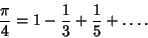 \begin{displaymath}
{\pi\over 4}=1-{1\over 3}+{1\over 5}+\ldots.
\end{displaymath}