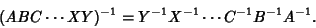 \begin{displaymath}
(ABC \cdots XY)^{-1} = Y^{-1}X^{-1} \cdots C^{-1}B^{-1}A^{-1}.
\end{displaymath}