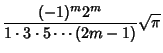 $\displaystyle {(-1)^m2^m\over 1\cdot 3\cdot 5\cdots(2m-1)}\sqrt{\pi}$