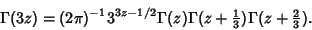 \begin{displaymath}
\Gamma(3z)=(2\pi)^{-1} 3^{3z-1/2}\Gamma(z)\Gamma(z+{\textstyle{1\over 3}})\Gamma(z+{\textstyle{2\over 3}}).
\end{displaymath}