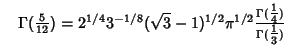 $\quad \Gamma({\textstyle{5\over 12}})=2^{1/4}3^{-1/8}(\sqrt{3}-1)^{1/2}\pi^{1/2} {\Gamma({\textstyle{1\over 4}})\over\Gamma({\textstyle{1\over 3}})}$