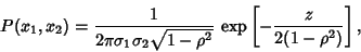 \begin{displaymath}
P(x_1,x_2) = {1\over 2\pi\sigma_1\sigma_2\sqrt{1-\rho^2}}\, \mathop{\rm exp}\nolimits \left[{-{z\over 2(1-\rho^2)}}\right],
\end{displaymath}