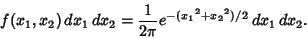 \begin{displaymath}
f(x_1,x_2)\,dx_1\,dx_2 = {1\over 2\pi} e^{-({x_1}^2+{x_2}^2)/2} \,dx_1\,dx_2.
\end{displaymath}