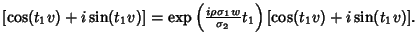 $ [\cos(t_1v)+i\sin(t_1v)]= \mathop{\rm exp}\nolimits \left({{i\rho\sigma_1w\over \sigma_2} t_1}\right)[\cos(t_1v) + i\sin(t_1v)].$