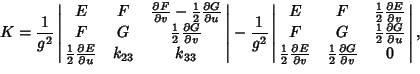 \begin{displaymath}
K={1\over g^2}\left\vert\matrix{E & F & {\partial F\over\par...
...ver\partial v} & 0\cr}\right\vert,\hrule width 0pt height 6.pt
\end{displaymath}