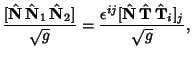 $\displaystyle {[\hat{\bf N}\,\hat{\bf N}_1\,\hat{\bf N}_2]\over\sqrt{g}} = {\epsilon^{ij} [\hat{\bf N}\,\hat{\bf T}\,\hat{\bf T}_i]_j\over \sqrt{g}},$