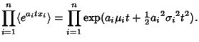 $\displaystyle \prod_{i=1}^n\langle e^{a_itx_i}\rangle = \prod_{i=1}^n \mathop{\rm exp}\nolimits (a_i\mu_it + {\textstyle{1\over 2}}{a_i}^2{\sigma_i}^2t^2).$