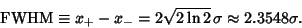 \begin{displaymath}
{\rm FWHM} \equiv x_+-x_- = 2\sqrt{2\ln 2}\,\sigma \approx 2.3548\sigma.
\end{displaymath}