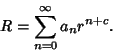 \begin{displaymath}
R = \sum_{n=0}^\infty a_nr^{n+c}.
\end{displaymath}