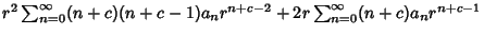 $r^2\sum_{n=0}^\infty (n+c)(n+c-1)a_nr^{n+c-2}+ 2r \sum_{n=0}^\infty (n+c)a_nr^{n+c-1}$